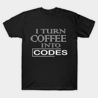 i turn coffee into codes T-Shirt